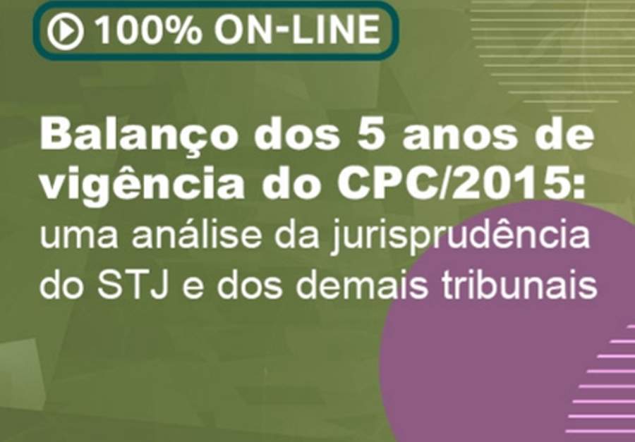 Evento 100% digital: &ldquo;Balan&ccedil;o dos 5 anos de vig&ecirc;ncia do CPC/2015: uma an&aacute;lise da jurisprud&ecirc;ncia do STJ e dos demais tribunais&rdquo;