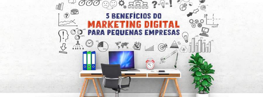 5 benef&iacute;cios do Marketing Digital para Pequenas Empresas