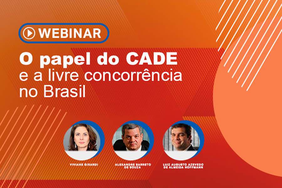 Webinar gratuito: O papel do CADE e a livre concorr&ecirc;ncia no Brasil