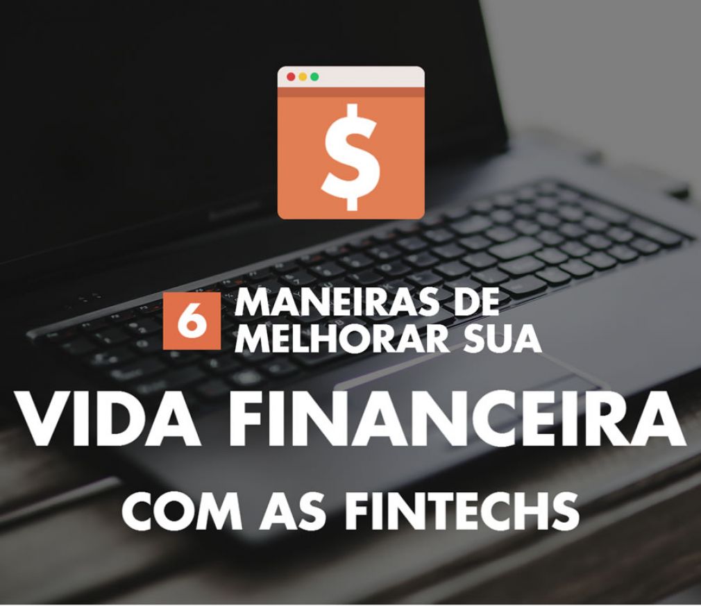 Infográfico: 6 Maneiras de melhorar sua vida financeira com as Fintechs