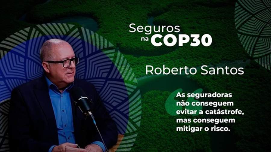 Seguros na COP30: Roberto Santos Destaca Estratégia das Seguradoras contra a Crise Climática