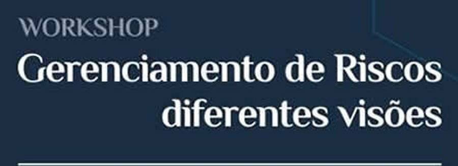 CIST : WORKSHOP - "Gerenciamento de Riscos - diferentes vis&otilde;es"