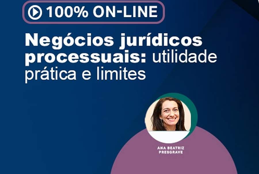 Evento 100% digital 'Neg&oacute;cios jur&iacute;dicos processuais: utilidade pr&aacute;tica e limites'