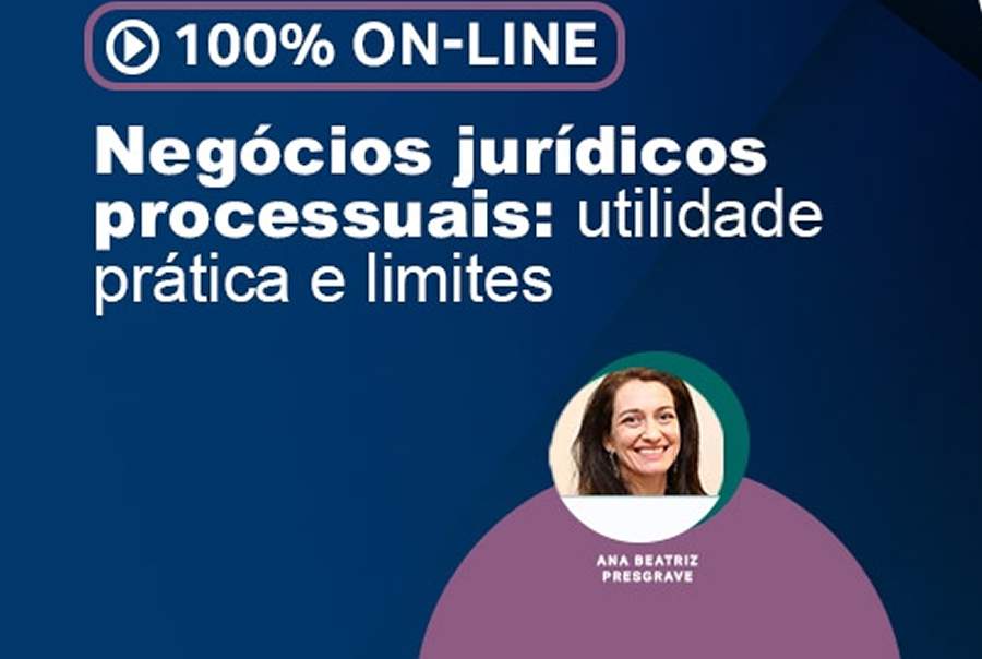 Evento 100% digital &#039;Negócios jurídicos processuais: utilidade prática e limites&#039;