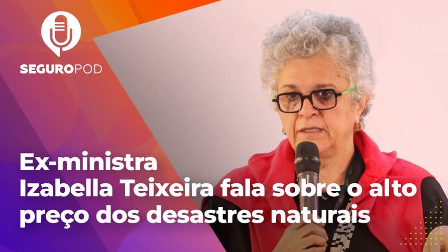 SeguroPod entrevista ex-ministra Izabella Teixeira sobre mudan&ccedil;as clim&aacute;ticas