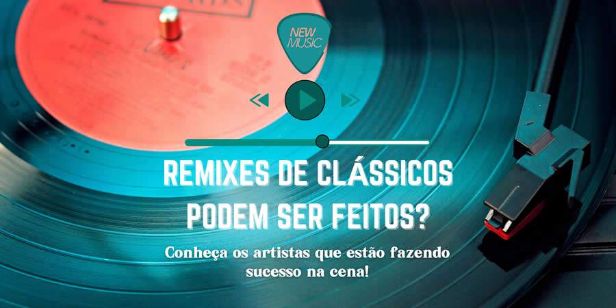 Afinal, remixes de cl&aacute;ssicos podem ser feitos? Conhe&ccedil;a os artistas que est&atilde;o fazendo sucesso na cena!