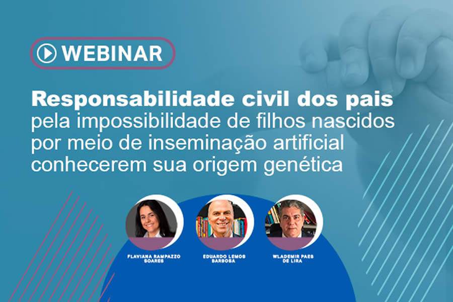 Webinar gratuito: Responsabilidade civil dos pais pela impossibilidade de filhos nascidos por meio de insemina&ccedil;&atilde;o artificial conhecerem sua origem gen&eacute;tica